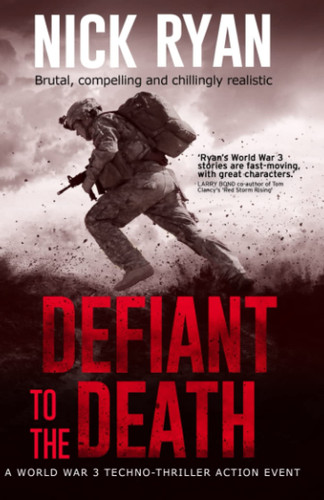 Defiant to the Death: A World War 3 Techno-Thriller Action Event (Nick Ryan's World War 3 Military Fiction Technothrillers) by Ryan, Nick