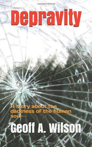 Depravity: A story about the darkness of the human soul by Wilson, Geoff A