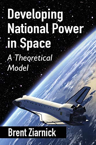 Developing National Power in Space by Brent Ziarnick