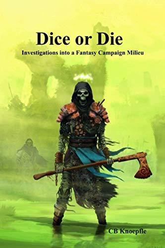 Dice Or Die Investigations Into a Fantasy Campaign Milieu by C. B. Knoepfle