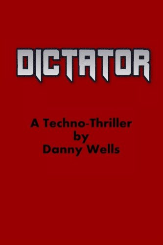 Dictator: a Techno-Thriller by Danny Wells