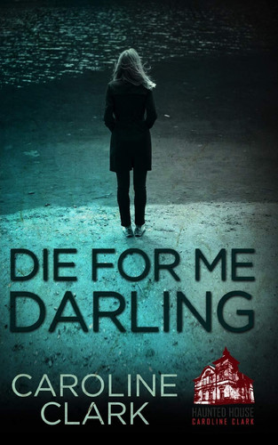 Die For Me Darling A Dark Psychological Thriller by Caroline Clark