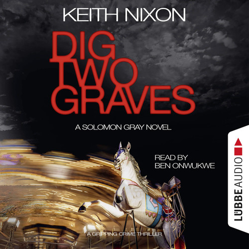 Dig Two Graves: A Gripping Crime Thriller: The Detective Solomon Gray Series, book 1 by Keith Nixon