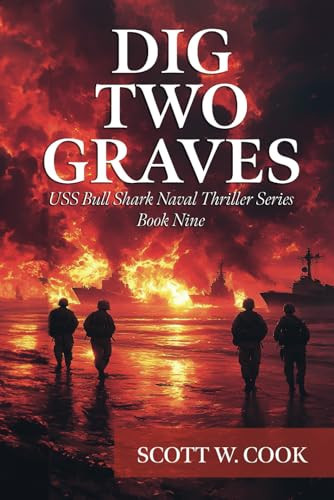 Dig Two Graves: A WWII Submarine Adventure Novel (USS Bull Shark Naval Thriller series) by Cook, Scott W
