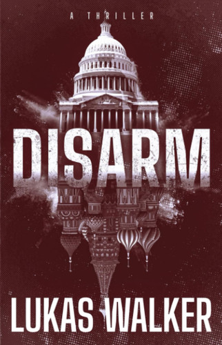 Disarm A Thriller by Lukas Walker
