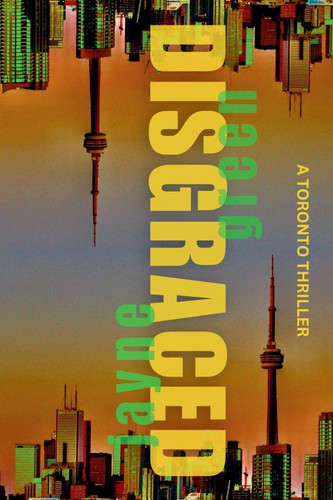 Disgraced A Toronto Thriller by Jayne Green