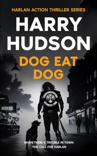 Dog Eat Dog: A vigilante justice action novel featuring outlaw biker Harlan (Harlan Action Thriller Series) by Hudson, Harry