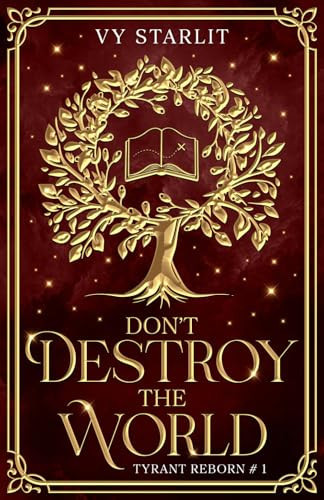 Don't Destroy the World: A Returner Progression Fantasy (Tyrant Reborn) by Starlit, Vy