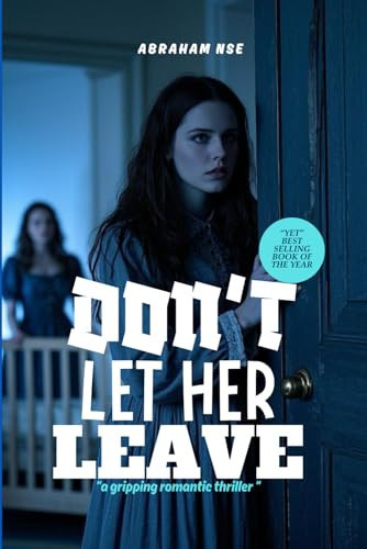 Don't Let Her Leave - A Gripping Romantic Thriller by ABRAHAM. NSE