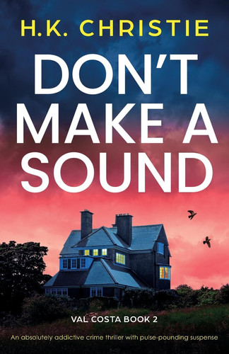 Don't Make a Sound An Absolutely Addictive Crime Thriller with Pulse-pounding Suspense by H K Christie