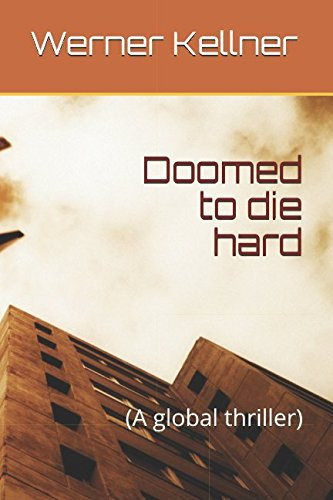 Doomed to Die Hard (a Global Thriller) by Werner Kellner