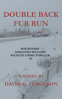 Double Back Fur Run: Rob McNabb & Samantha Williams Wildlife Crime Thriller #3 by David G. Ferguson
