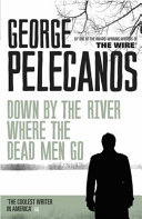 Down by the River Where the Dead Men Go by George Pelecanos