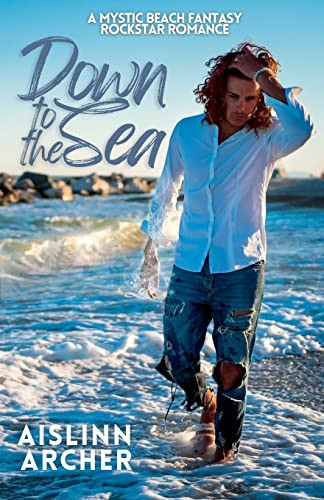 Down to the Sea A Mystic Beach Fantasy Rockstar Romance (1.5) by Aislinn Archer