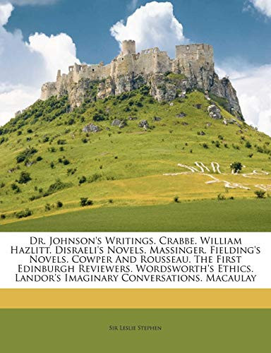 Dr. Johnson's Writings. Crabbe. William Hazlitt. Disraeli's Novels. Massinger. Fielding's Novels. Cowper And Rousseau. The First Edinburgh Reviewers. ... Landor's Imaginary Conversations. Macaulay by Stephen, Sir Leslie