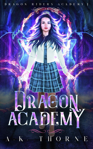 Dragon Academy A Paranormal Fantasy Academy Series by A. K. Thorne