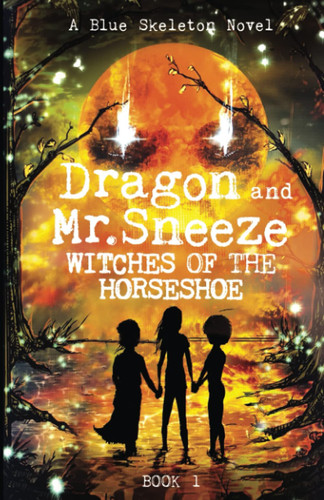 Dragon and Mr. Sneeze: Witches of the Horseshoe Book 1 (A Southern Coming of age Fantasy Story) by Skeleton, Blue