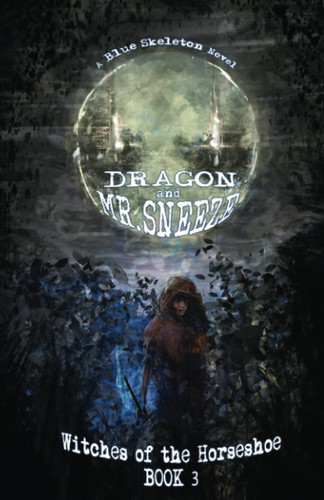 Dragon and Mr. Sneeze: Witches of the Horseshoe Book 3 (A Southern Coming of age Fantasy Story) by Skeleton, Blue