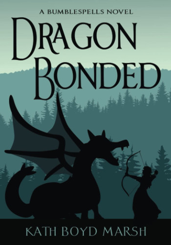 Dragon Bonded: A Bumblespells Magic & Sorcery Adventure (Bumblespells Fantasy Sorcery Adventures) by Marsh, Kath Boyd