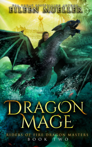 Dragon Mage: Riders of Fire Dragon Masters, Book Two - A Dragons' Realm young adult epic fantasy adventure by Mueller, Eileen