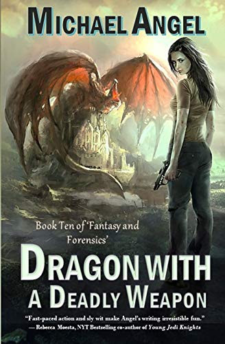 Dragon with a Deadly Weapon Book Ten of 'fantasy & Forensics' (Fantasy & Forensics 10) by Michael Angel