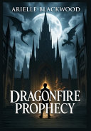 Dragonfire Prophecy by Arielle Blackwood