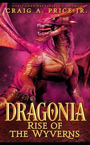 Dragonia: Rise of the Wyverns An Epic Fantasy Dragon Novel by Craig A. Price Jr.