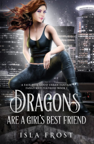 Dragons Are a Girl's Best Friend A Fast, Feel-Good Urban Fantasy by Isla Frost