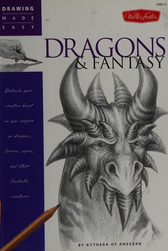 Dragons & Fantasy Unleash Your Creative Beast as You Conjure Up Dragons, Fairies, Ogres, and Other Fantastic Creatures by Kythera of Anevern