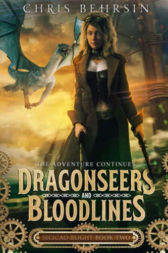 Dragonseers and Bloodlines The Steampunk Fantasy Adventure Continues by Chris Behrsin