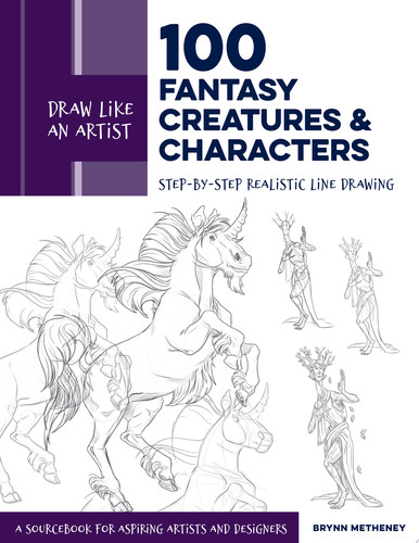 Draw Like an Artist: 100 Fantasy Creatures and Characters Step-By-Step Realistic Line Drawing - a Sourcebook for Aspiring Artists and Designers by Brynn Metheney