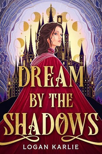 Dream by the Shadows: A Dark and Atmospheric Enemies-To-Lovers Fantasy Set in a Deadly Dream World . . . by Logan Karlie