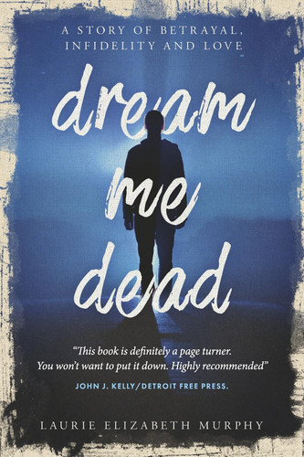 Dream Me Dead A Story of Betrayal, Infidelity, and Love by Laurie Elizabeth Murphy