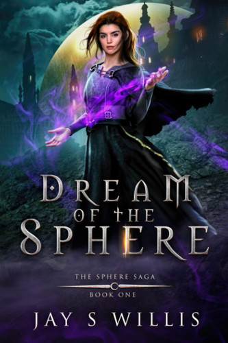 Dream of the Sphere An Epic Fantasy Novel by Jay S. Willis