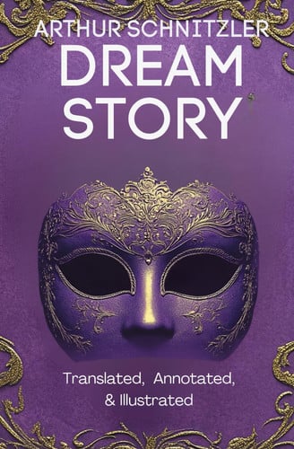 Dream Story (Translated, Annotated, & Illustrated) (aka Traumnovelle, Rhapsody, Eyes Wide Shut): Ovid Publishing Edition by Schnitzler, Arthur