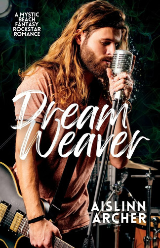 Dream Weaver A Mystic Beach Fantasy Rockstar Romance by Aislinn Archer
