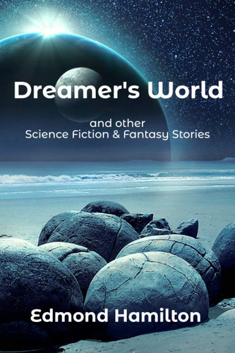 Dreamer's World and other Science Fiction & Fantasy Stories: Collection of Classic Sci-Fi stories by Hamilton, Edmond