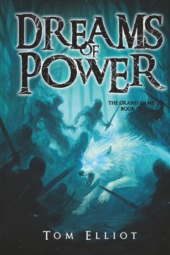 Dreams of Power, The Grand Game, Book 9: A Dark Fantasy LitRPG Adventure by Elliot, Tom