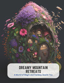 Dreamy Mountain Retreats - A World of Magic and Fantasy Awaits You by Lee Wright