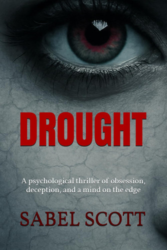 Drought - A Psychological Thriller of Obsession, Deception, and a Mind on the Edge by Sabel Scott