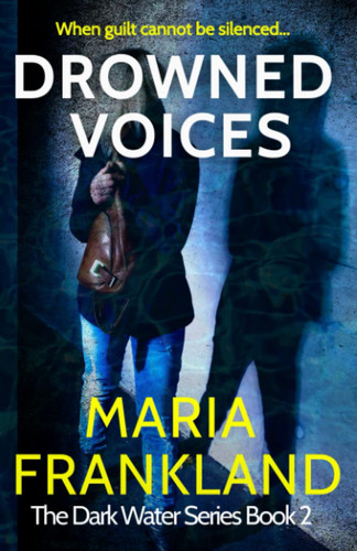 Drowned Voices: A dark domestic thriller - when guilt cannot be silenced (The Dark Water Series) by Frankland, Maria