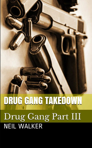 Drug Gang Takedown A Gripping and Addictive Crime Thriller That Will Have You Hooked by Neil Walker