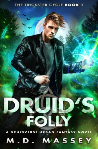 Druid's Folly: A Druidverse Urban Fantasy Novel (The Trickster Cycle) by Massey, M.D.
