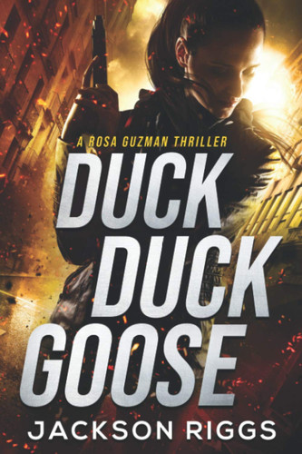 Duck Duck Goose A Rosa Guzman Thriller by Jackson Riggs