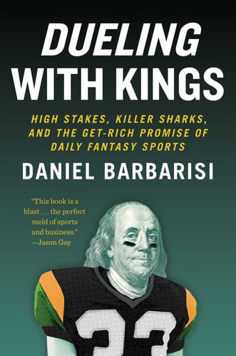 Dueling with Kings High Stakes, Killer Sharks, and the Get-Rich Promise of Daily Fantasy Sports by Daniel Barbarisi