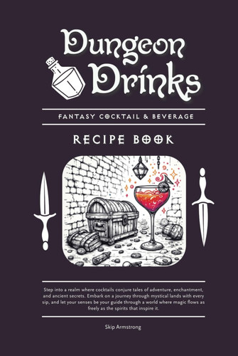 Dungeon Drinks - Fantasy Cocktail & Beverage Recipe Book: Over 85 Mixed Drinks for the Ultimate RPG Campaign by Armstrong, Skip
