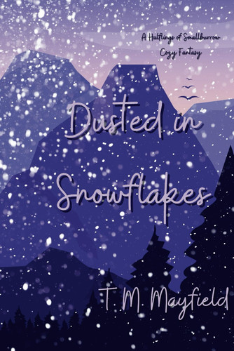 Dusted in Snowflakes A Halflings of Smallburrow Cozy Fantasy by T. M. MAYFIELD