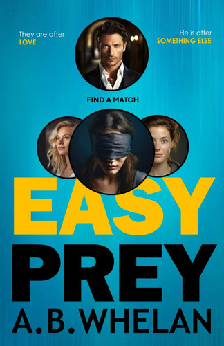 Easy Prey A Dark and Twisted Psychological Thriller Inspired by True Scams by A. B. WHELAN