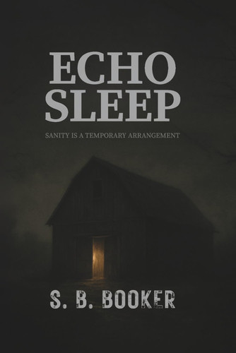 Echo Sleep A Haunted House Psychological Thriller with a Strong Female Lead, a Chilling Time Loop, and Supernatural Suspense by S B Booker
