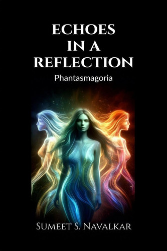 Echoes in a Reflection Phantasmagoria by Sumeet S Navalkar